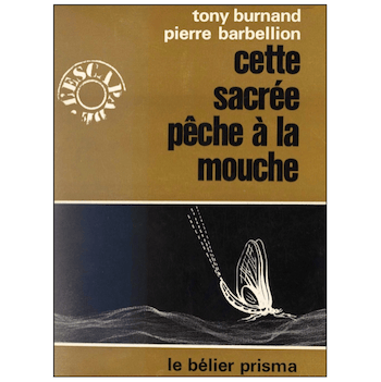 BURNAND / CETTE SACRÉ PÊCHE À LA MOUCHE
